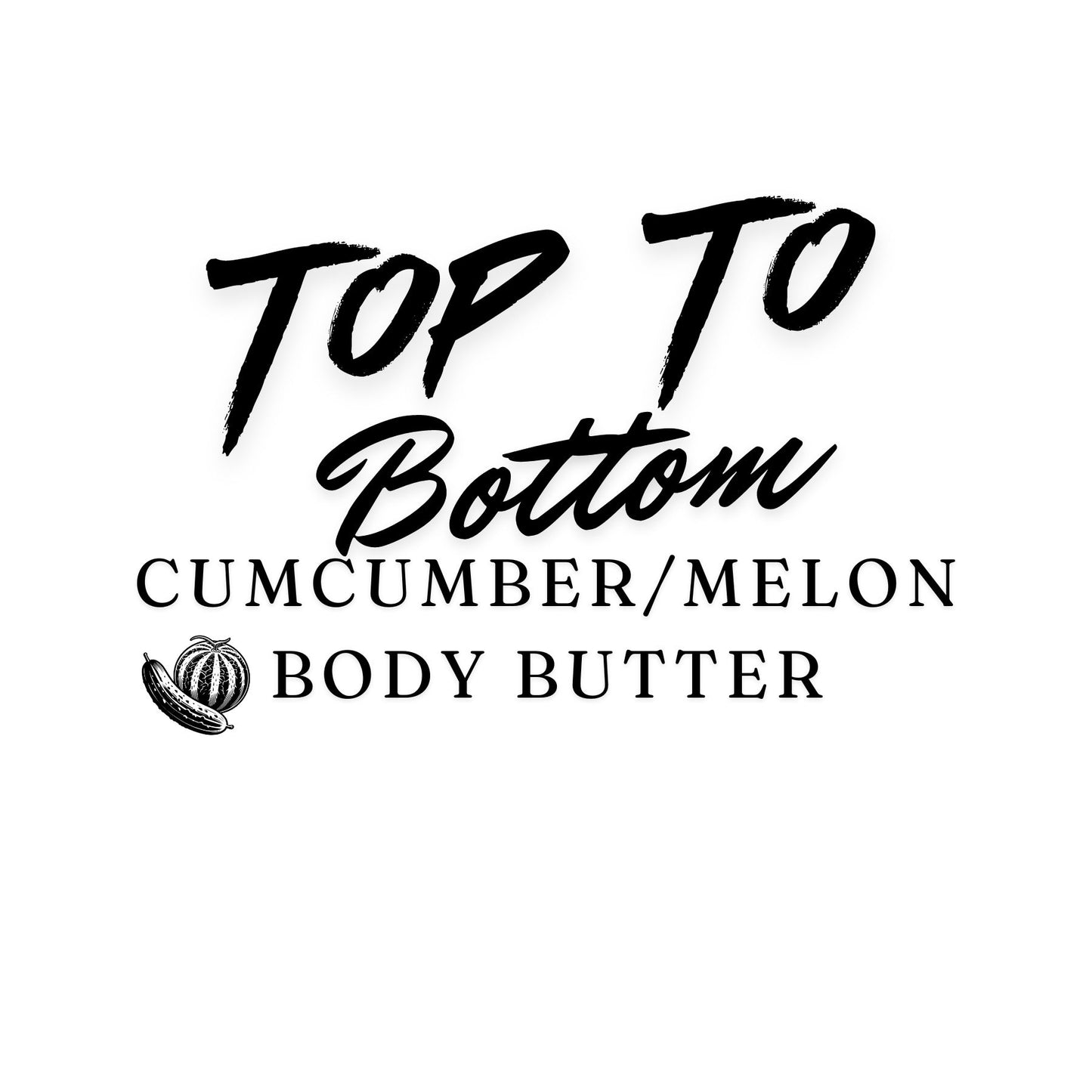 Top to Bottom 2oz Cucumber/Melon Body Butter